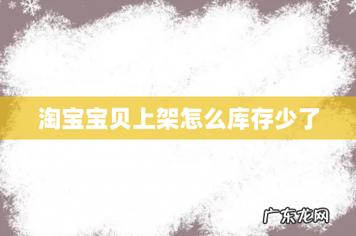 淘宝宝贝上架怎么库存少了