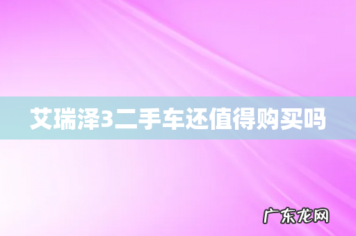 艾瑞泽3二手车还值得购买吗