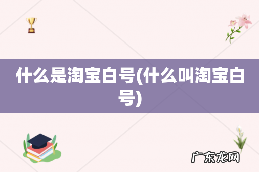 什么叫淘宝白号 什么是淘宝白号