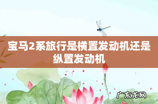 宝马2系旅行是横置发动机还是纵置发动机