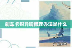 刹车卡钳异响修理办法是什么