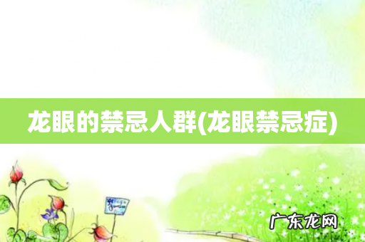 龙眼禁忌症 龙眼的禁忌人群