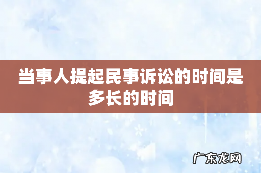 当事人提起民事诉讼的时间是多长的时间
