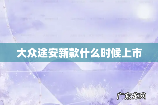 大众途安新款什么时候上市