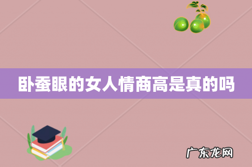 卧蚕眼的女人情商高是真的吗