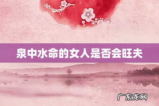 泉中水命的女人是否会旺夫