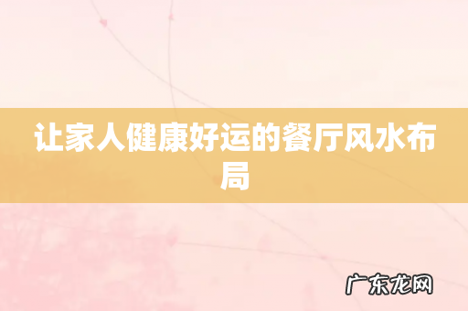 让家人健康好运的餐厅风水布局