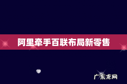 阿里牵手百联布局新零售