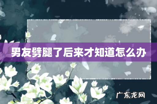 男友劈腿了后来才知道怎么办