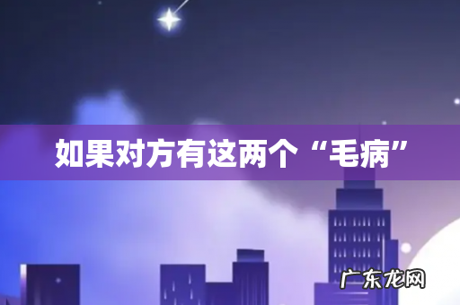 如果对方有这两个“毛病”