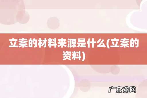 立案的资料 立案的材料来源是什么