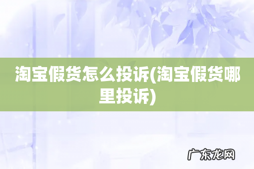淘宝假货哪里投诉 淘宝假货怎么投诉