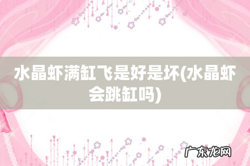 水晶虾会跳缸吗 水晶虾满缸飞是好是坏