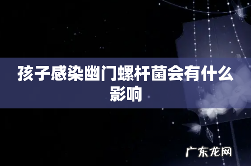 孩子感染幽门螺杆菌会有什么影响