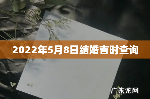 2022年5月8日结婚吉时查询