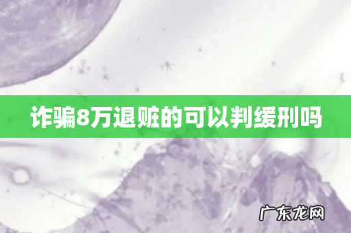 诈骗8万退赃的可以判缓刑吗