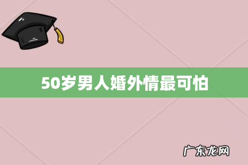 50岁男人婚外情最可怕