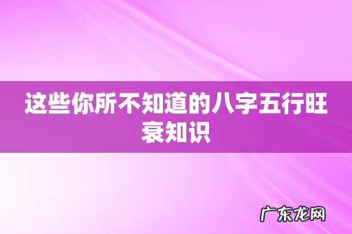 这些你所不知道的八字五行旺衰知识