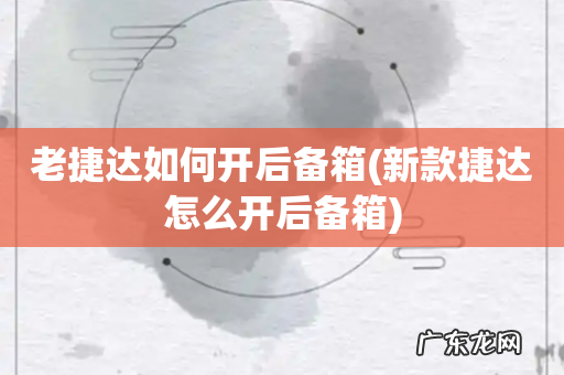 新款捷达怎么开后备箱 老捷达如何开后备箱