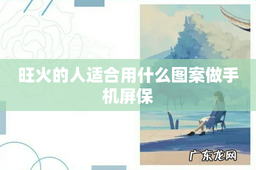 旺火的人适合用什么图案做手机屏保
