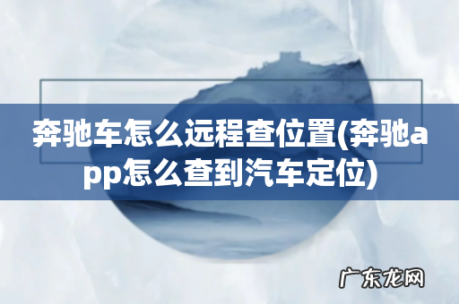 奔驰app怎么查到汽车定位 奔驰车怎么远程查位置