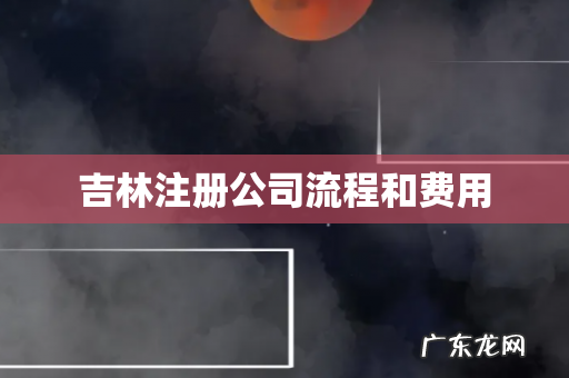 吉林注册公司流程和费用