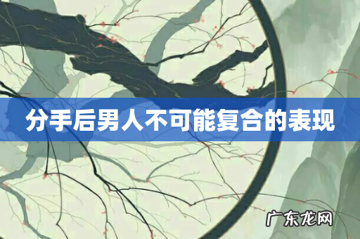 分手后男人不可能复合的表现