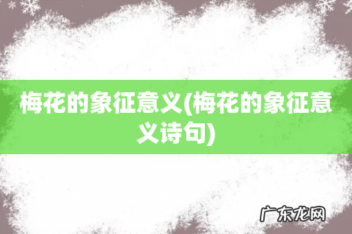 梅花的象征意义诗句 梅花的象征意义