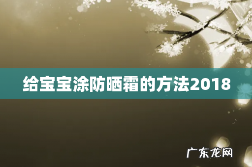 给宝宝涂防晒霜的方法2018