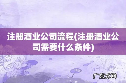 注册酒业公司需要什么条件 注册酒业公司流程
