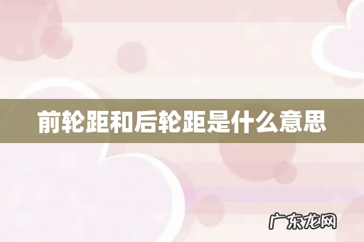 前轮距和后轮距是什么意思