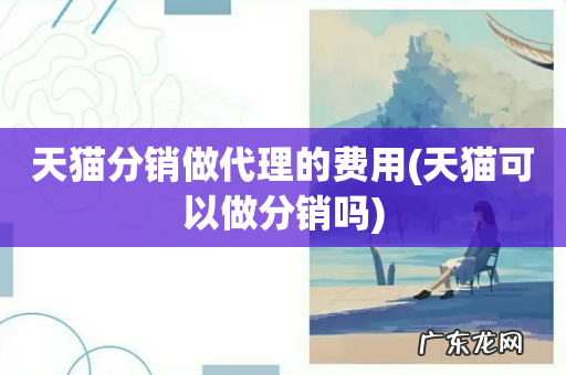 天猫可以做分销吗 天猫分销做代理的费用