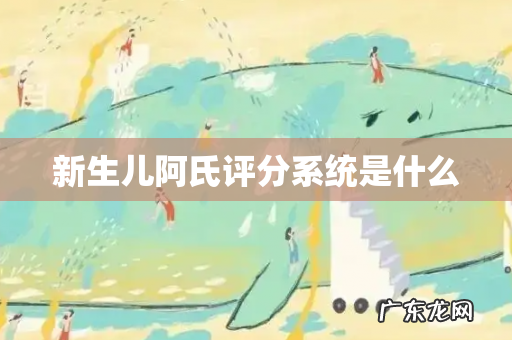 新生儿阿氏评分系统是什么