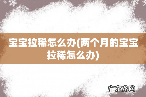 两个月的宝宝拉稀怎么办 宝宝拉稀怎么办