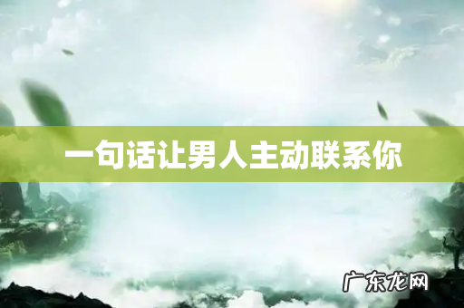 一句话让男人主动联系你