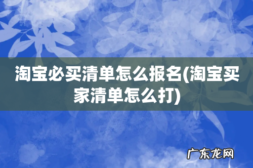 淘宝买家清单怎么打 淘宝必买清单怎么报名