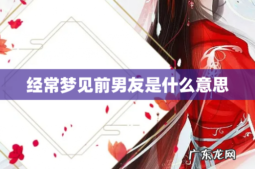 经常梦见前男友是什么意思