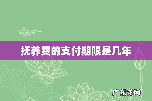 抚养费的支付期限是几年