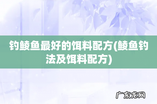 鲮鱼钓法及饵料配方 钓鲮鱼最好的饵料配方