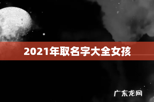 2021年取名字大全女孩
