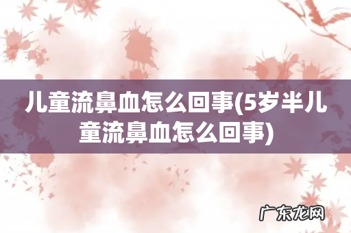5岁半儿童流鼻血怎么回事 儿童流鼻血怎么回事