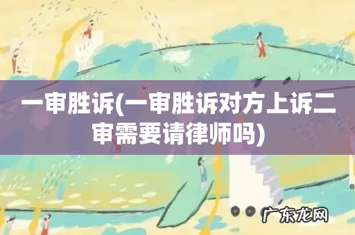 一审胜诉对方上诉二审需要请律师吗 一审胜诉