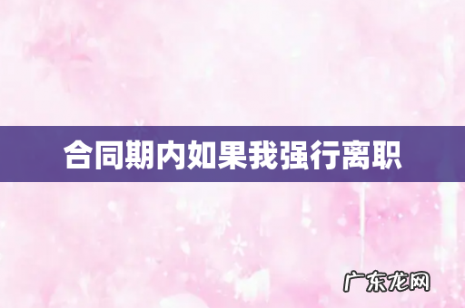 合同期内如果我强行离职