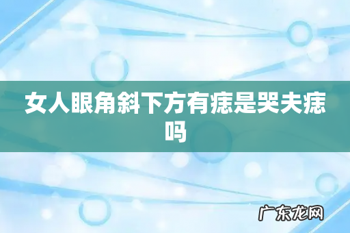 女人眼角斜下方有痣是哭夫痣吗