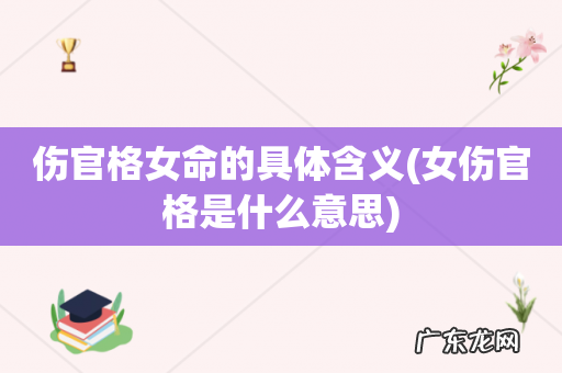 女伤官格是什么意思 伤官格女命的具体含义