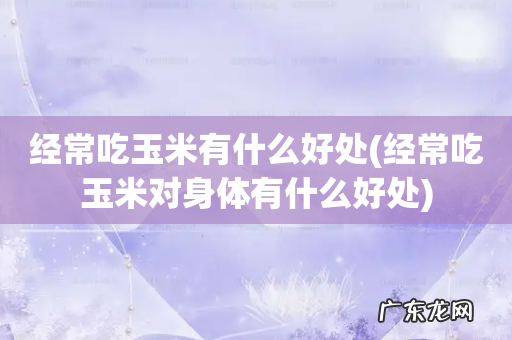 经常吃玉米对身体有什么好处 经常吃玉米有什么好处