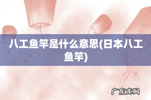 日本八工鱼竿 八工鱼竿是什么意思