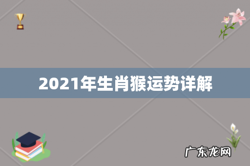 2021年生肖猴运势详解