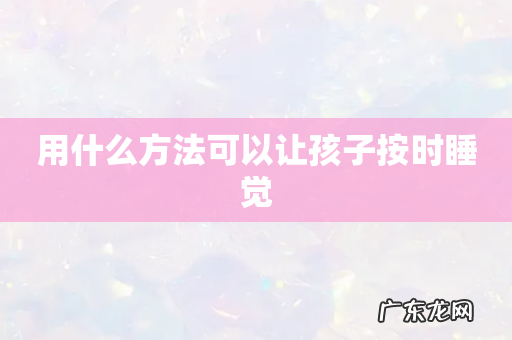用什么方法可以让孩子按时睡觉