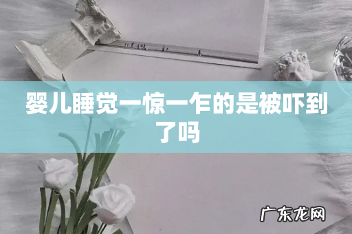 婴儿睡觉一惊一乍的是被吓到了吗